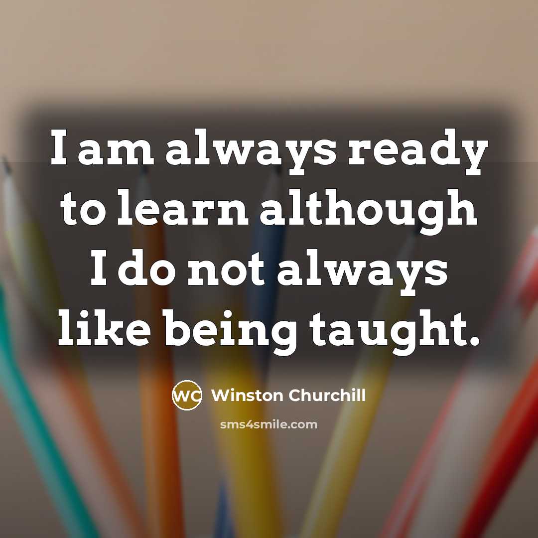 “I am always ready to learn although I do not…” quote by Winston Churchill