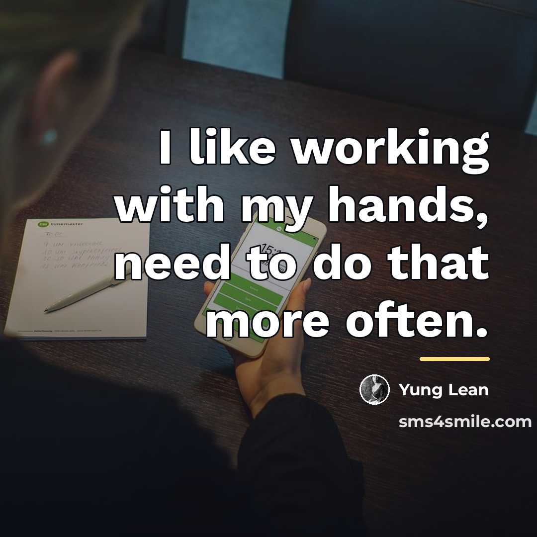 “I like working with my hands, need to do that…” quote by Yung Lean