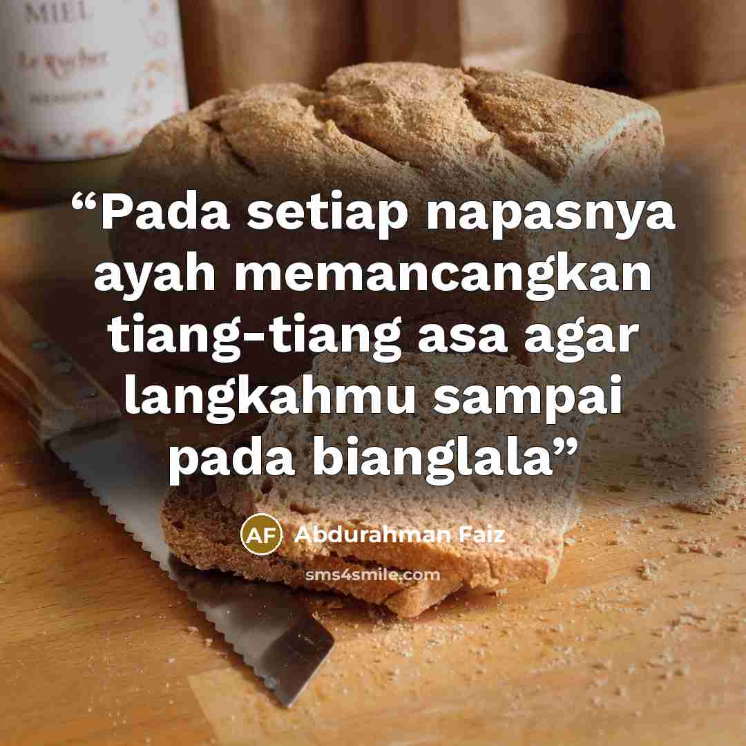 “Pada setiap napasnya ayah memancangkan tiang-tiang asa agar langkahmu sampai pada bianglala” quote by Abdurahman Faiz