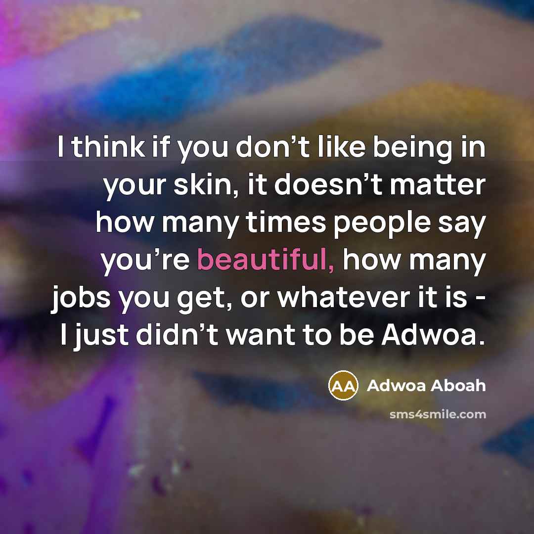 “I think if you don't like being in your skin,…” quote by Adwoa Aboah