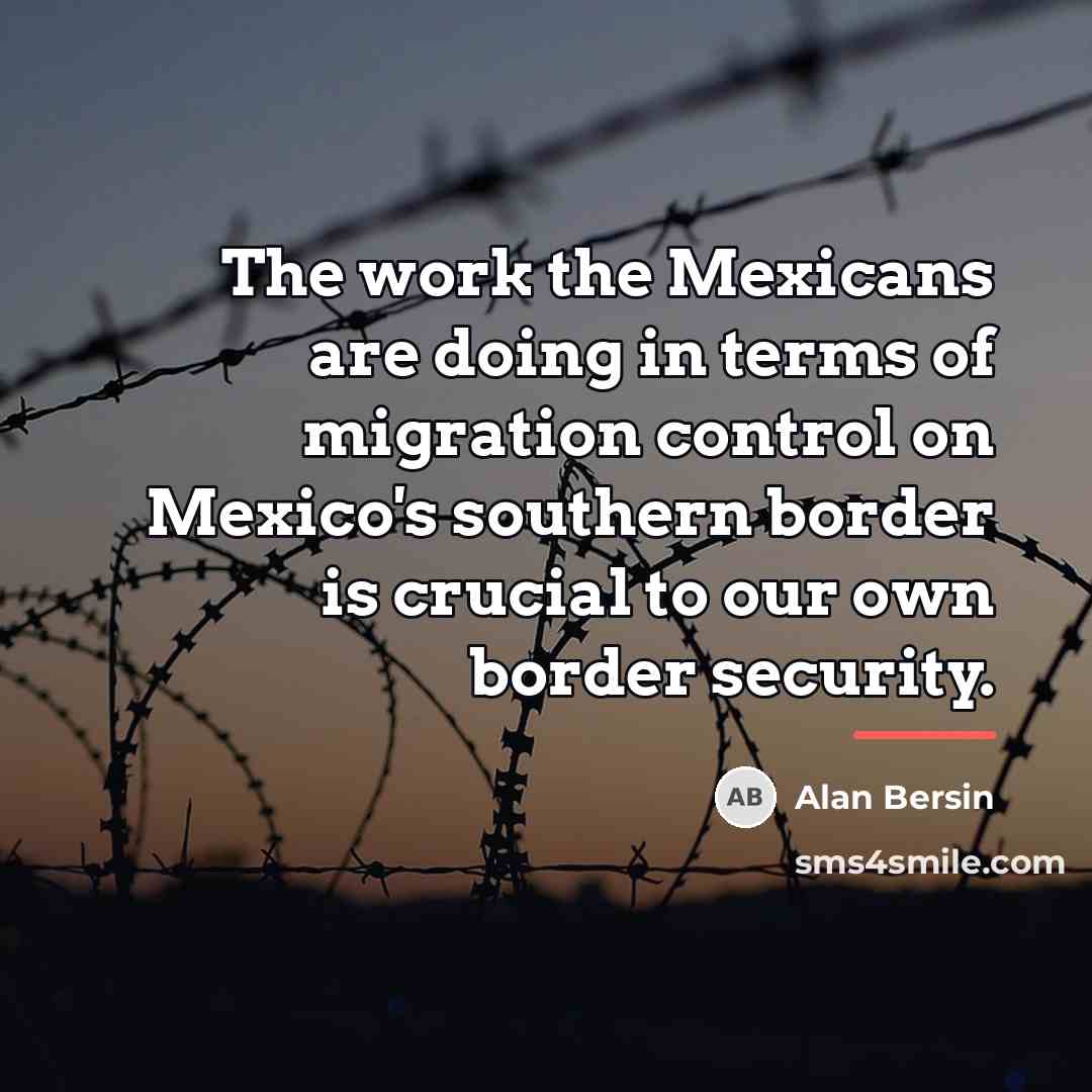 “The work the Mexicans are doing in terms of migration…” quote by Alan Bersin