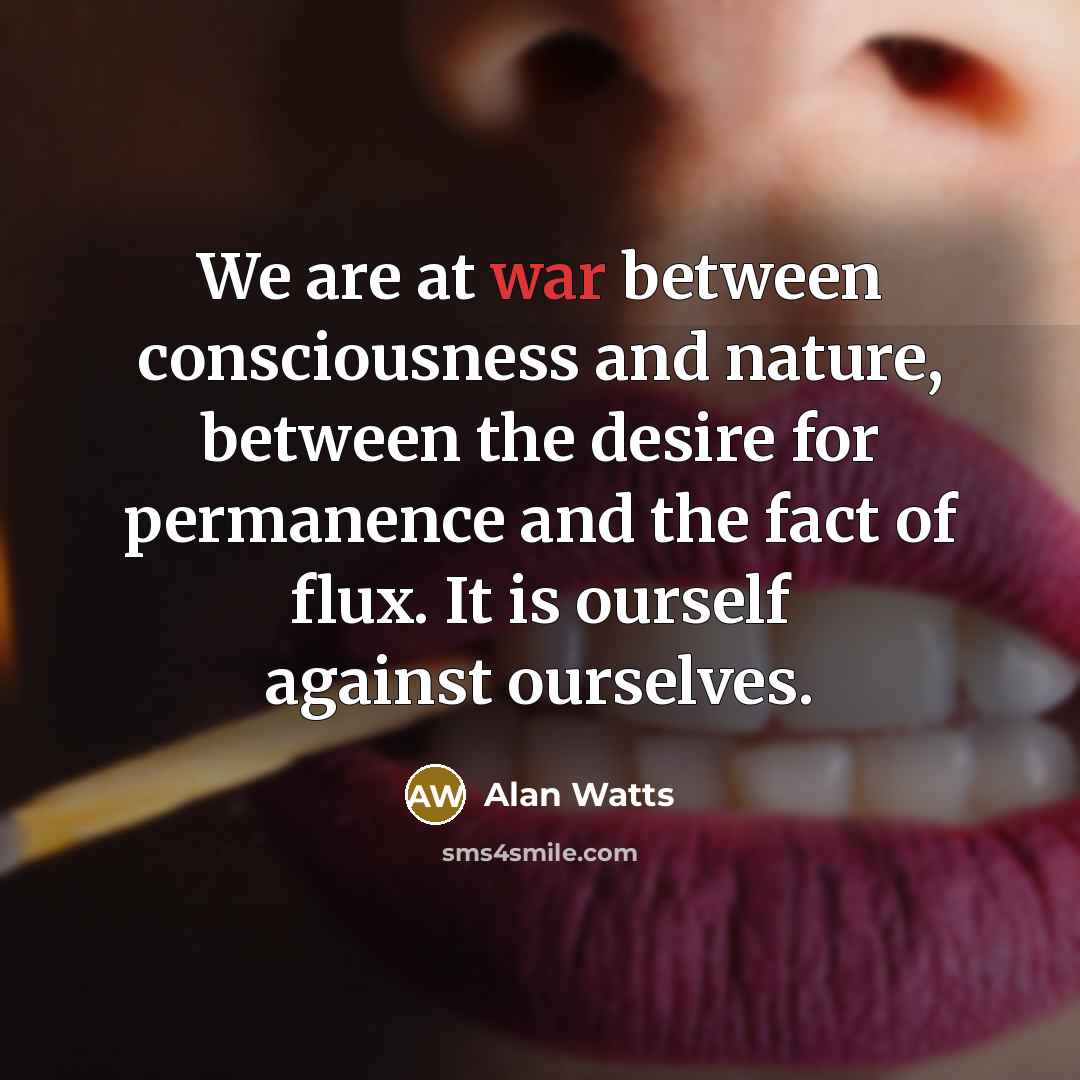 “We are at war between consciousness and nature, between the…” quote by Alan Watts