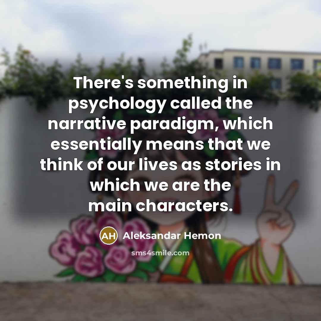 “There's something in psychology called the narrative paradigm, which essentially…” quote by Aleksandar Hemon