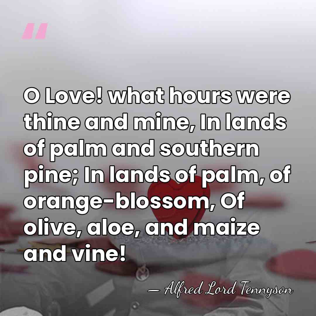 O Love! what hours were thine and mine, In lands of palm&hellip; - Alfred Lord Tennyson
