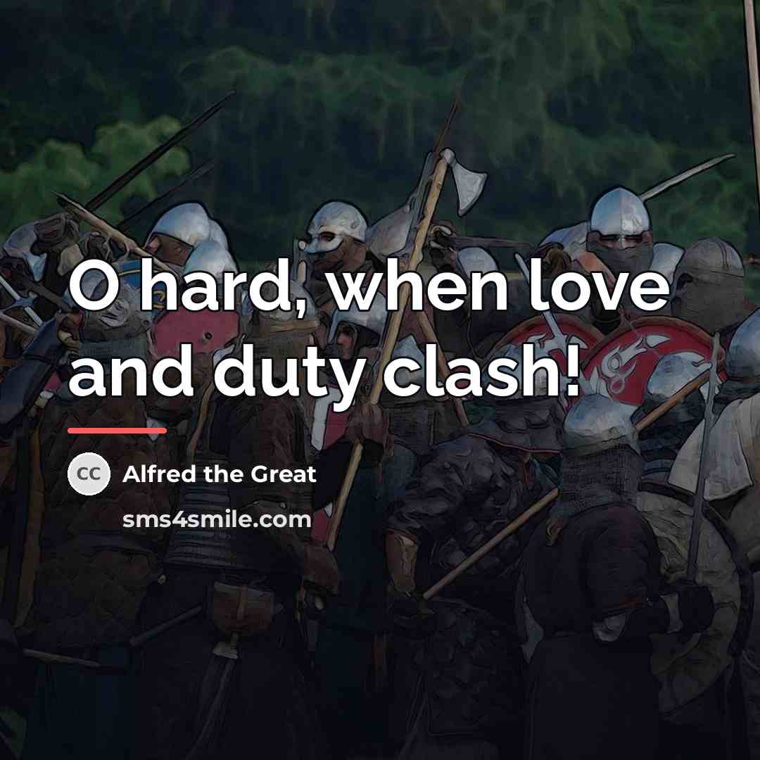 “O hard, when love and duty clash!…” quote by Alfred the Great