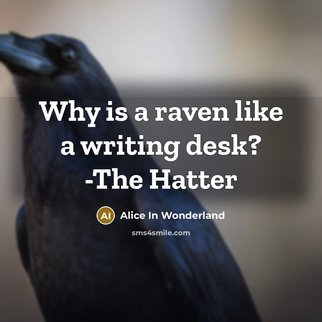 “Why is a raven like a writing desk? -The Hatter” quote by Alice In Wonderland