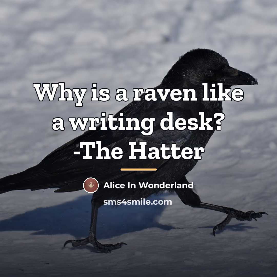 “Why is a raven like a writing desk? -The Hatter…” quote by Alice In Wonderland