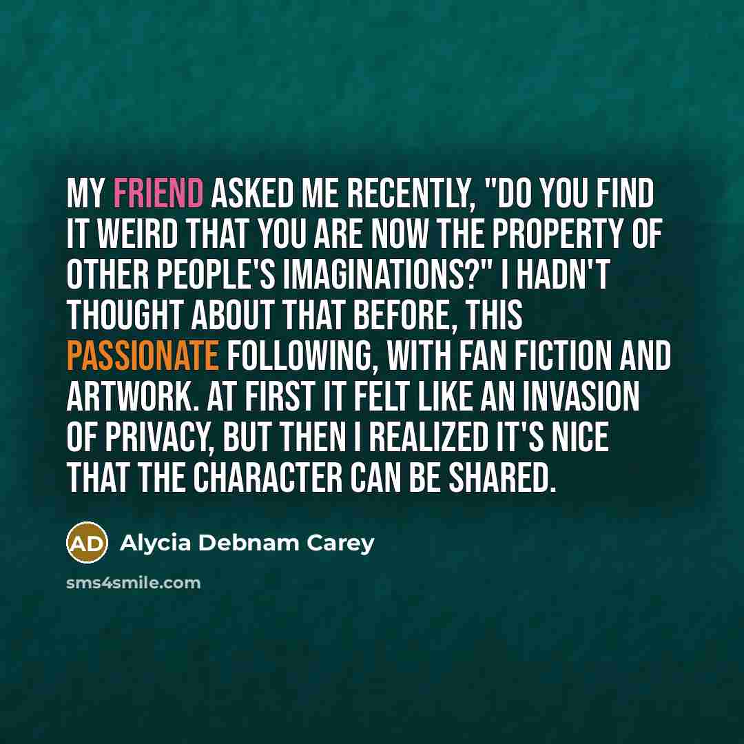 “My friend asked me recently, "Do you find it weird…” quote by Alycia Debnam Carey