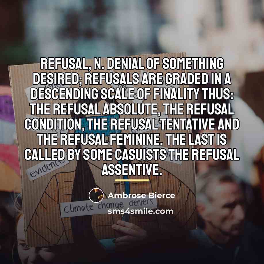 “REFUSAL, n. Denial of something desired; Refusals are graded in…” quote by Ambrose Bierce