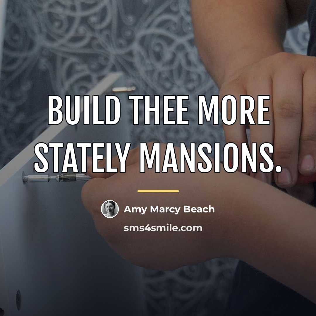 “Build thee more stately mansions.…” quote by Amy Marcy Beach