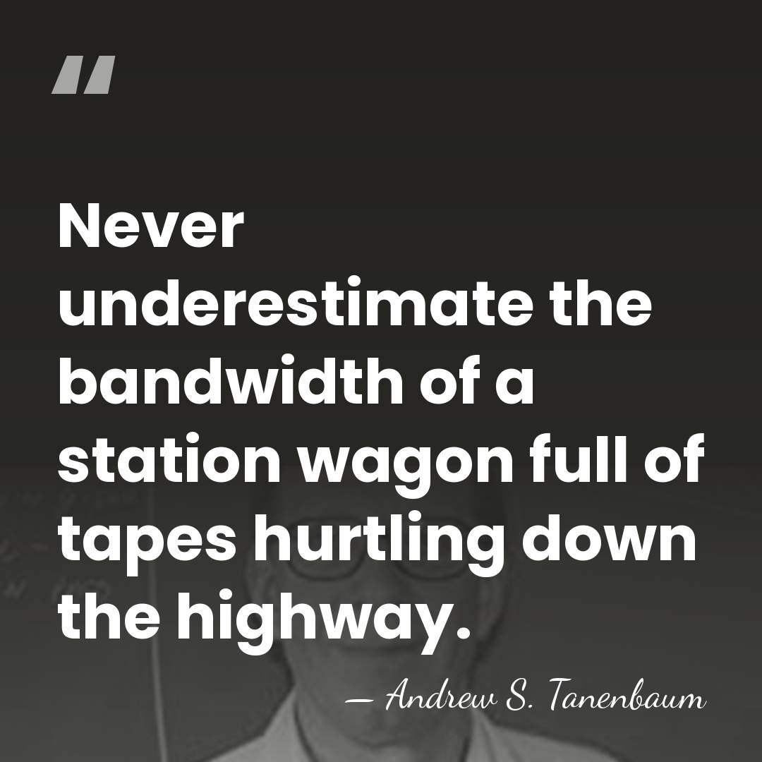 Never underestimate the bandwidth of a station wagon full of tapes hurtling&hellip; - Andrew S. Tanenbaum