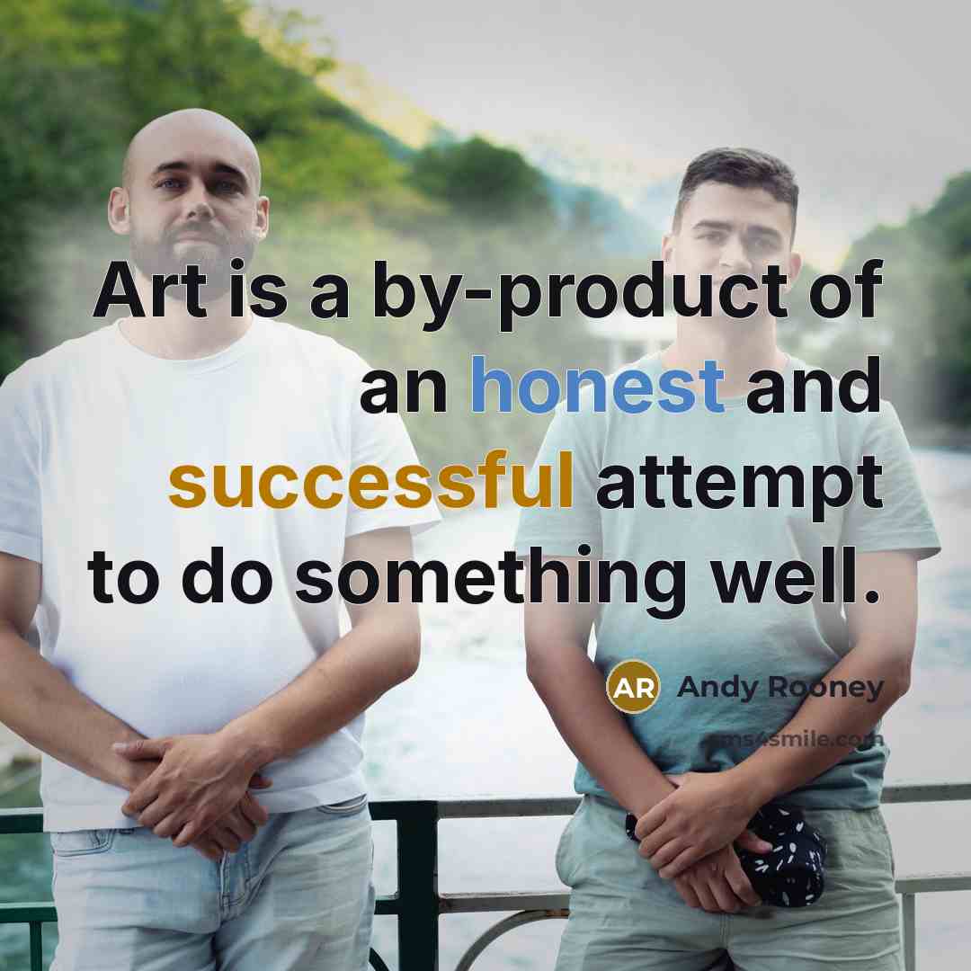“Art is a by-product of an honest and successful attempt…” quote by Andy Rooney