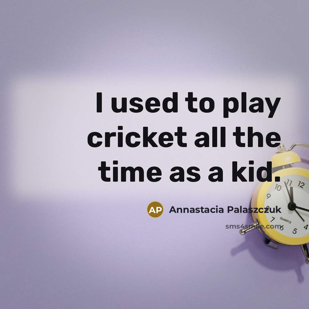 “I used to play cricket all the time as a…” quote by Annastacia Palaszczuk