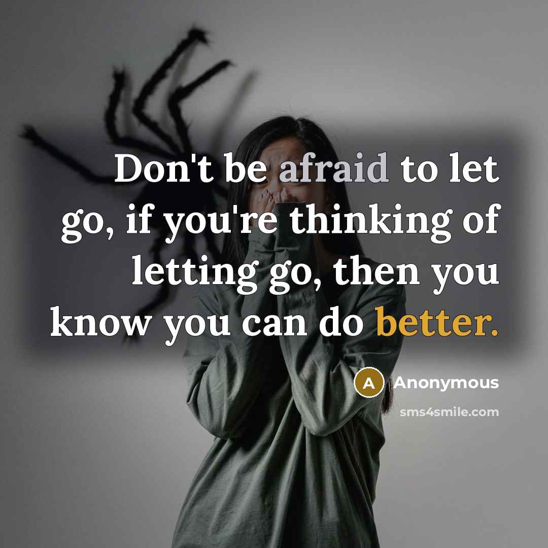 “Don't be afraid to let go, if you're thinking of letting go, then you know you can do better.” quote by Anonymous