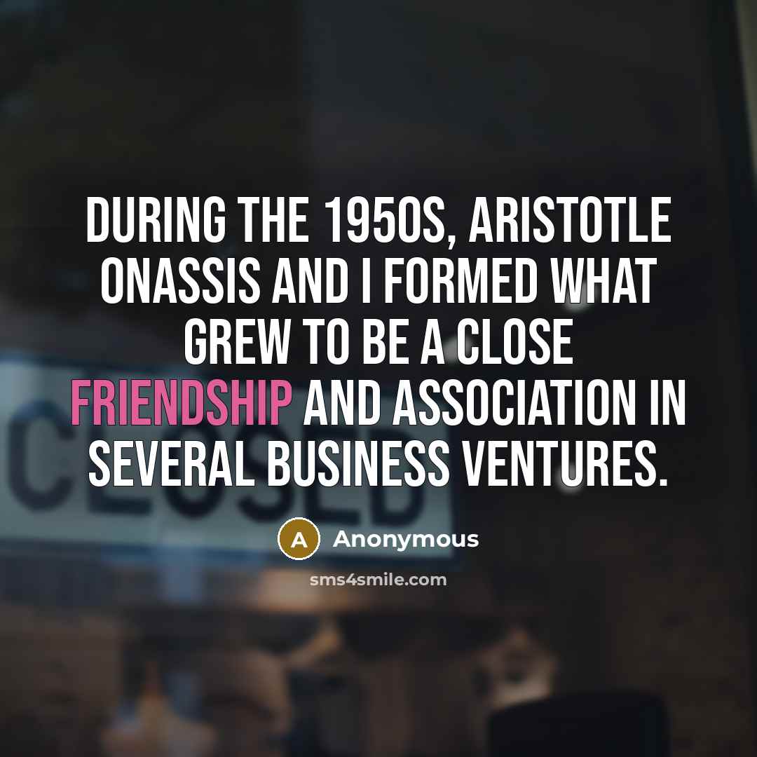 “During the 1950s, Aristotle Onassis and I formed what grew…” quote by Anonymous
