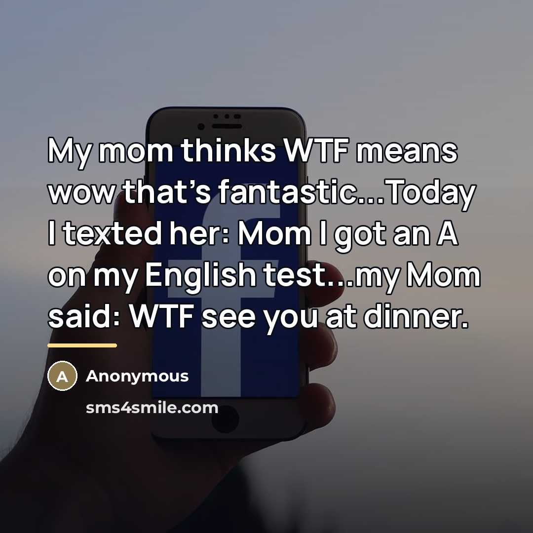 “My mom thinks WTF means wow that's fantastic...Today I texted…” quote by Anonymous