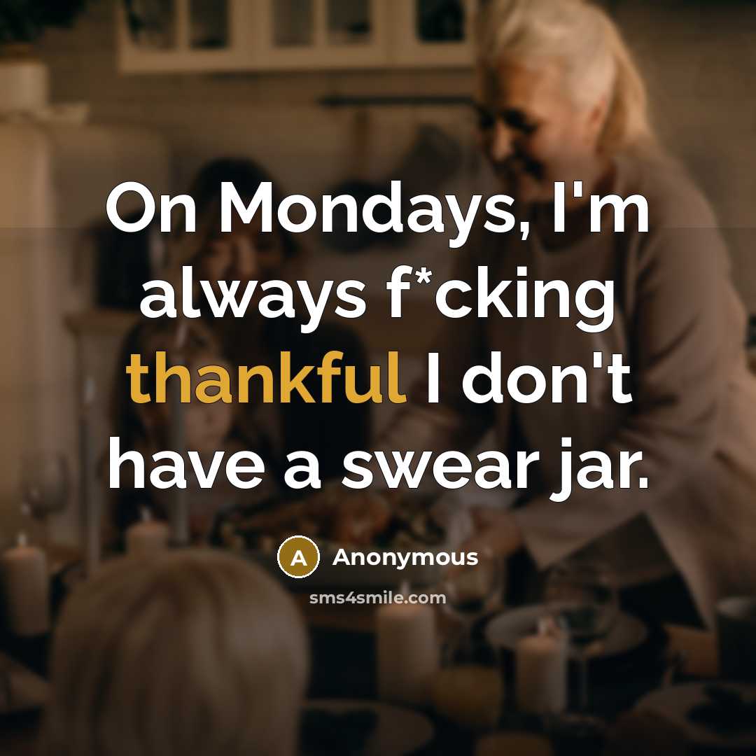 “On Mondays, I'm always f*cking thankful I don't have a…” quote by Anonymous