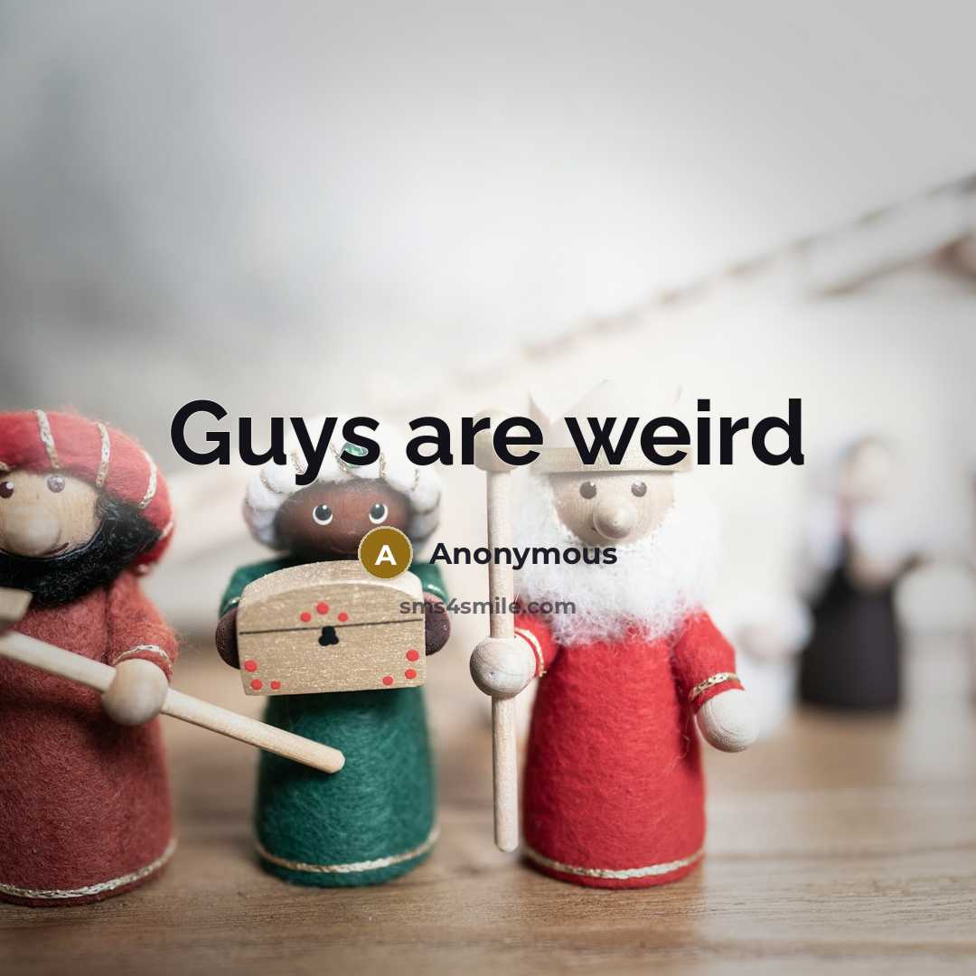 “Guys are weird” quote by Anonymous