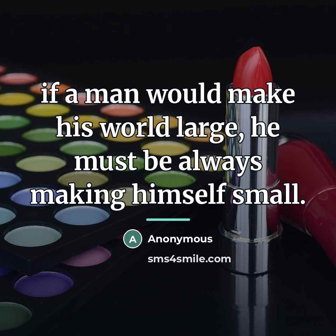 “if a man would make his world large, he must…” quote by Anonymous
