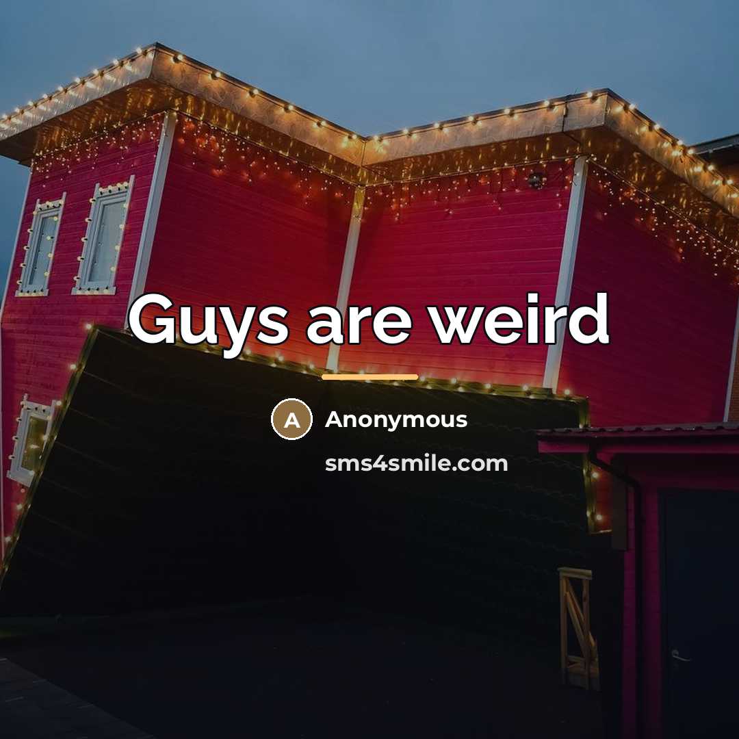 “Guys are weird…” quote by Anonymous