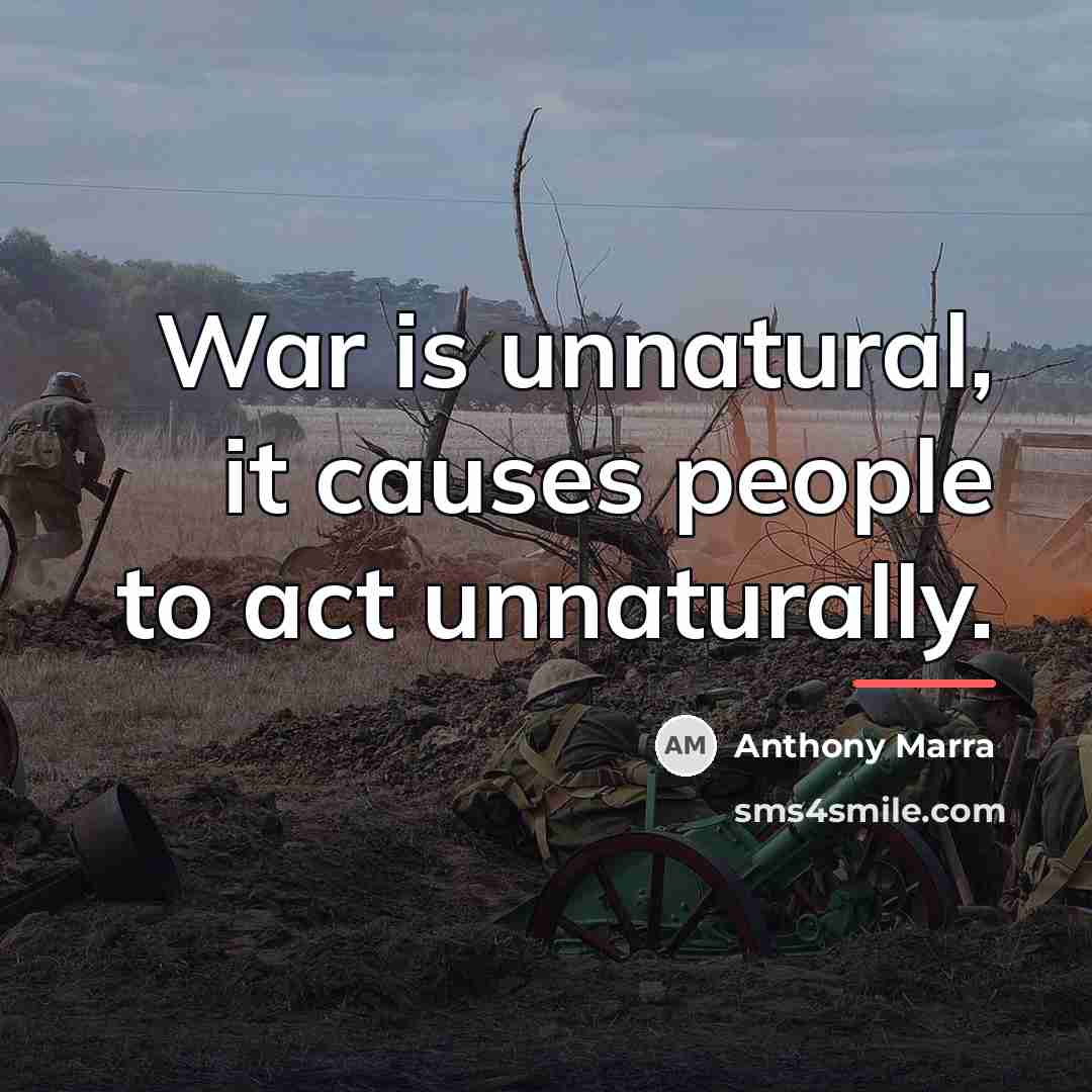 “War is unnatural, it causes people to act unnaturally.…” quote by Anthony Marra