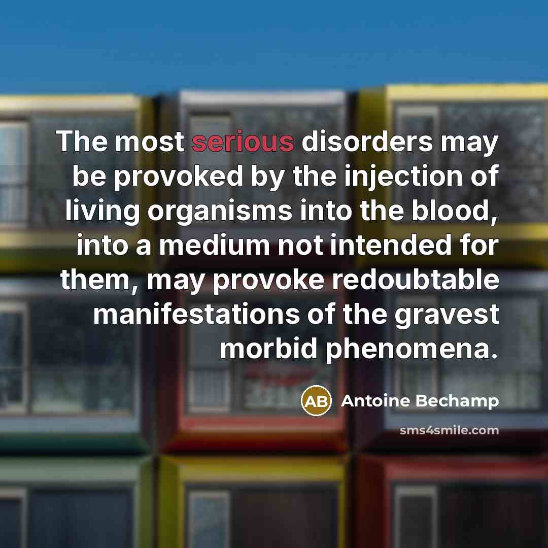 “The most serious disorders may be provoked by the injection…” quote by Antoine Bechamp