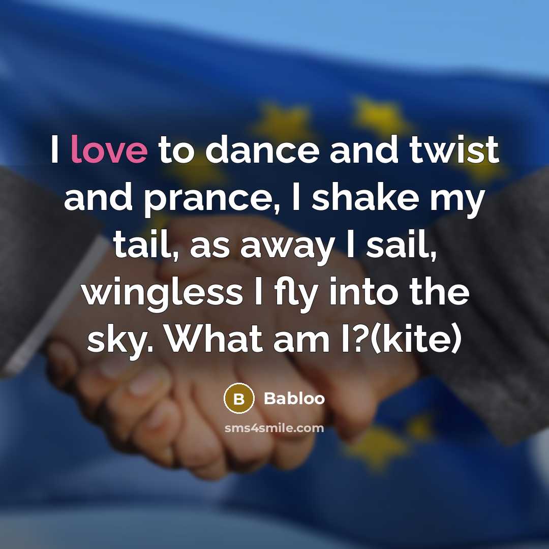 “I love to dance and twist and prance, I shake my tail, as away I sail, wingless I fly into the sky. What am I?(kite)” quote by Babloo