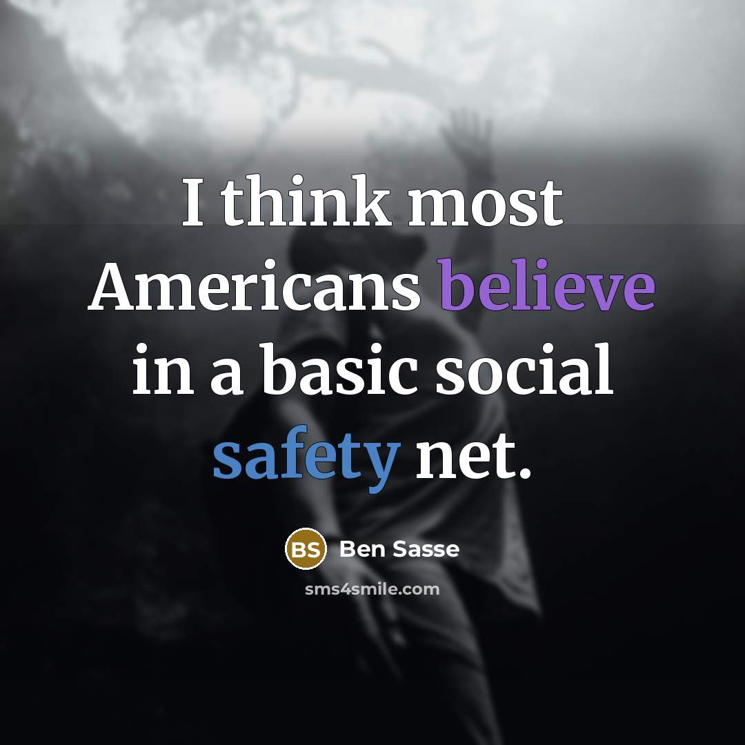 “I think most Americans believe in a basic social safety net.” quote by Ben Sasse