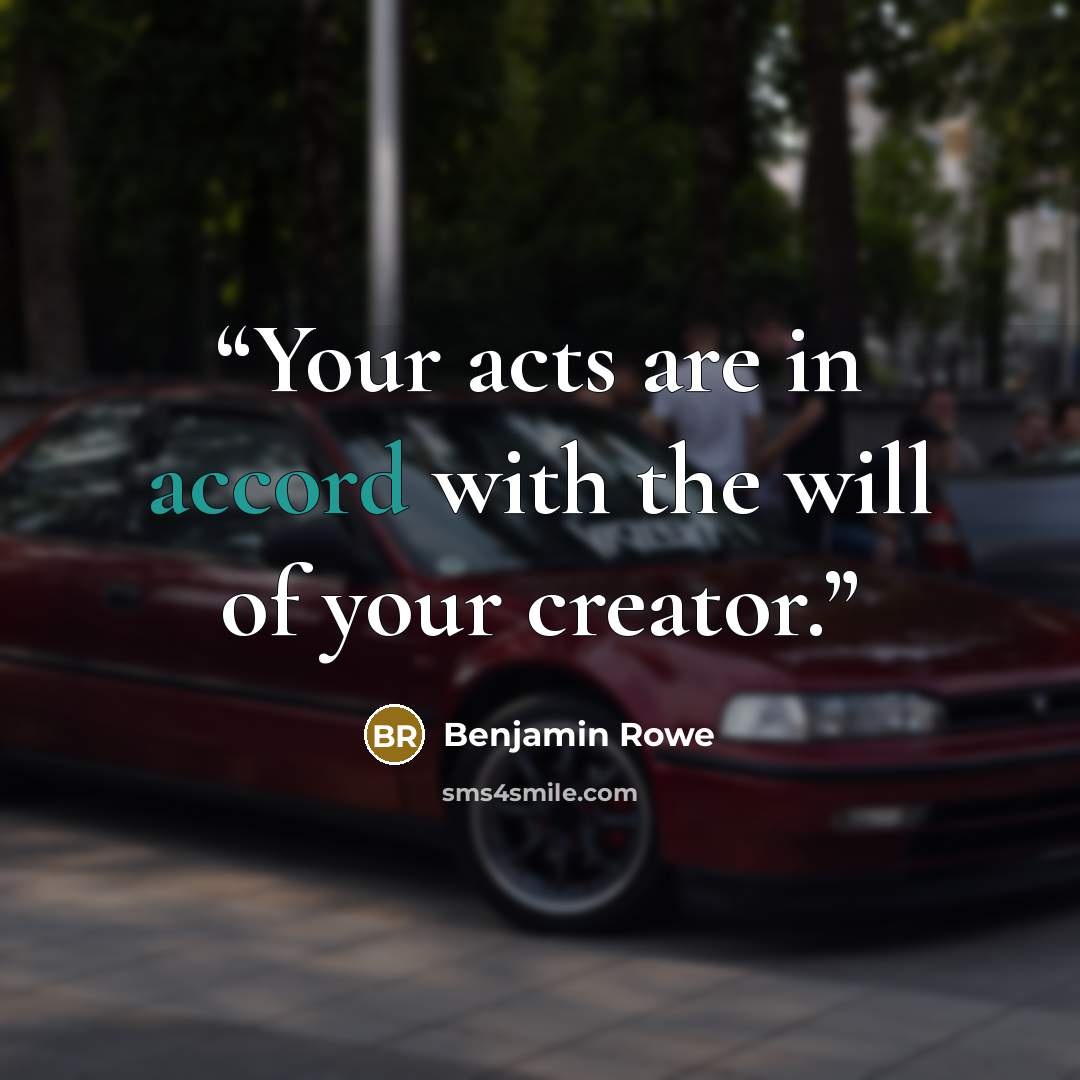 “Your acts are in accord with the will of your creator.” quote by Benjamin Rowe