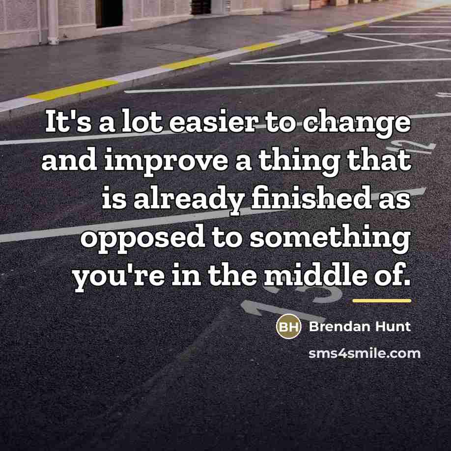 “It's a lot easier to change and improve a thing…” quote by Brendan Hunt