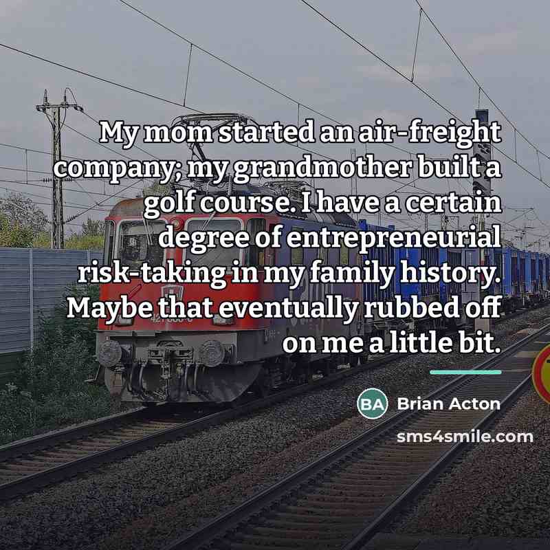 “My mom started an air-freight company; my grandmother built a…” quote by Brian Acton