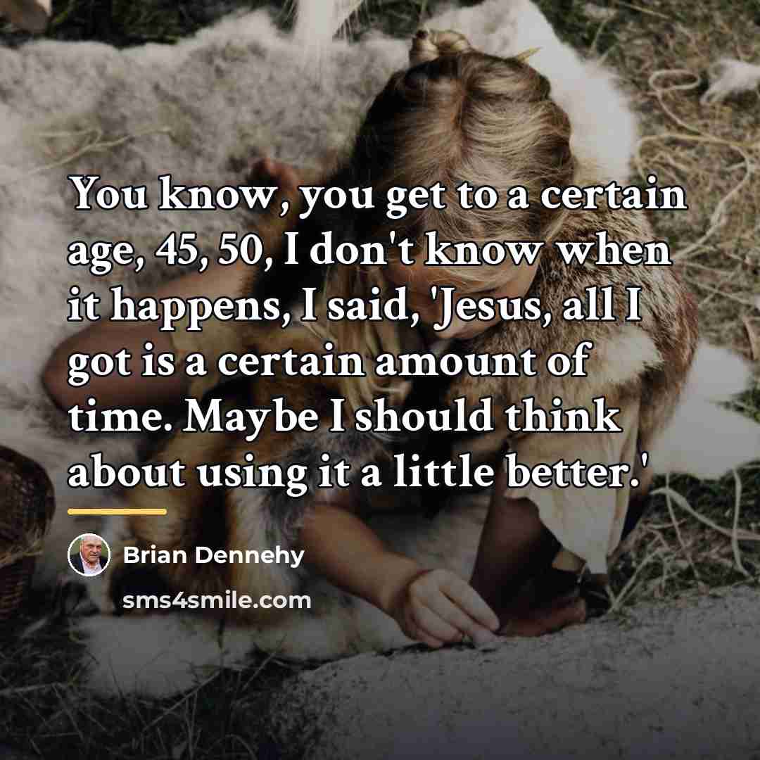 “You know, you get to a certain age, 45, 50,…” quote by Brian Dennehy