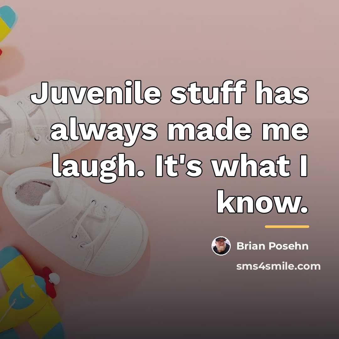 “Juvenile stuff has always made me laugh. It's what I…” quote by Brian Posehn
