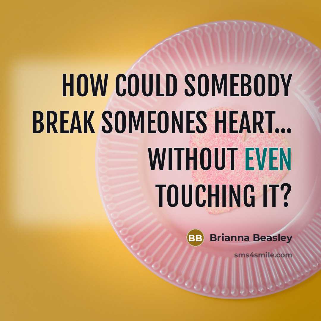 “How could somebody break someones heart... without even touching it?…” quote by Brianna Beasley