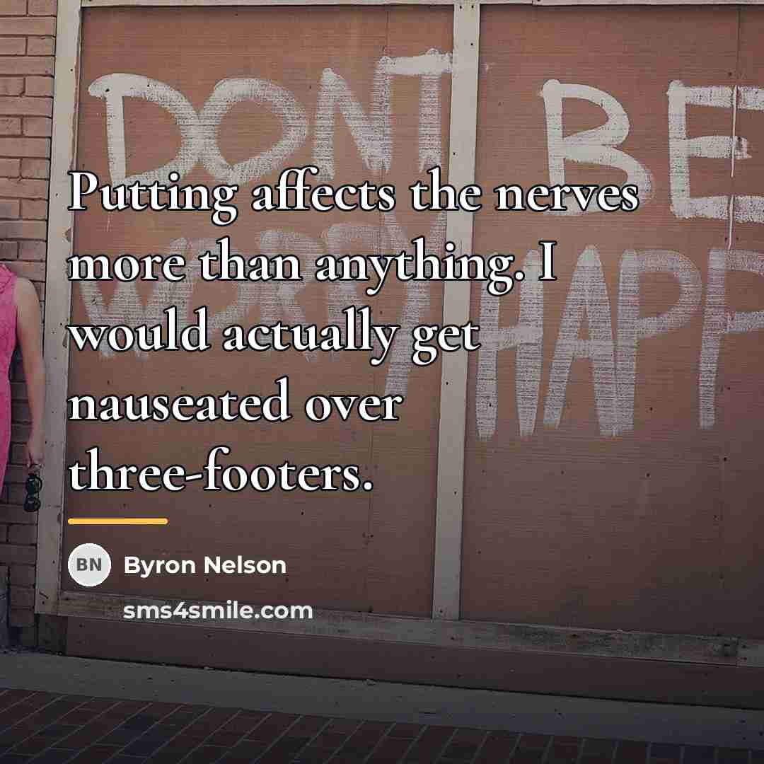 “Putting affects the nerves more than anything. I would actually…” quote by Byron Nelson