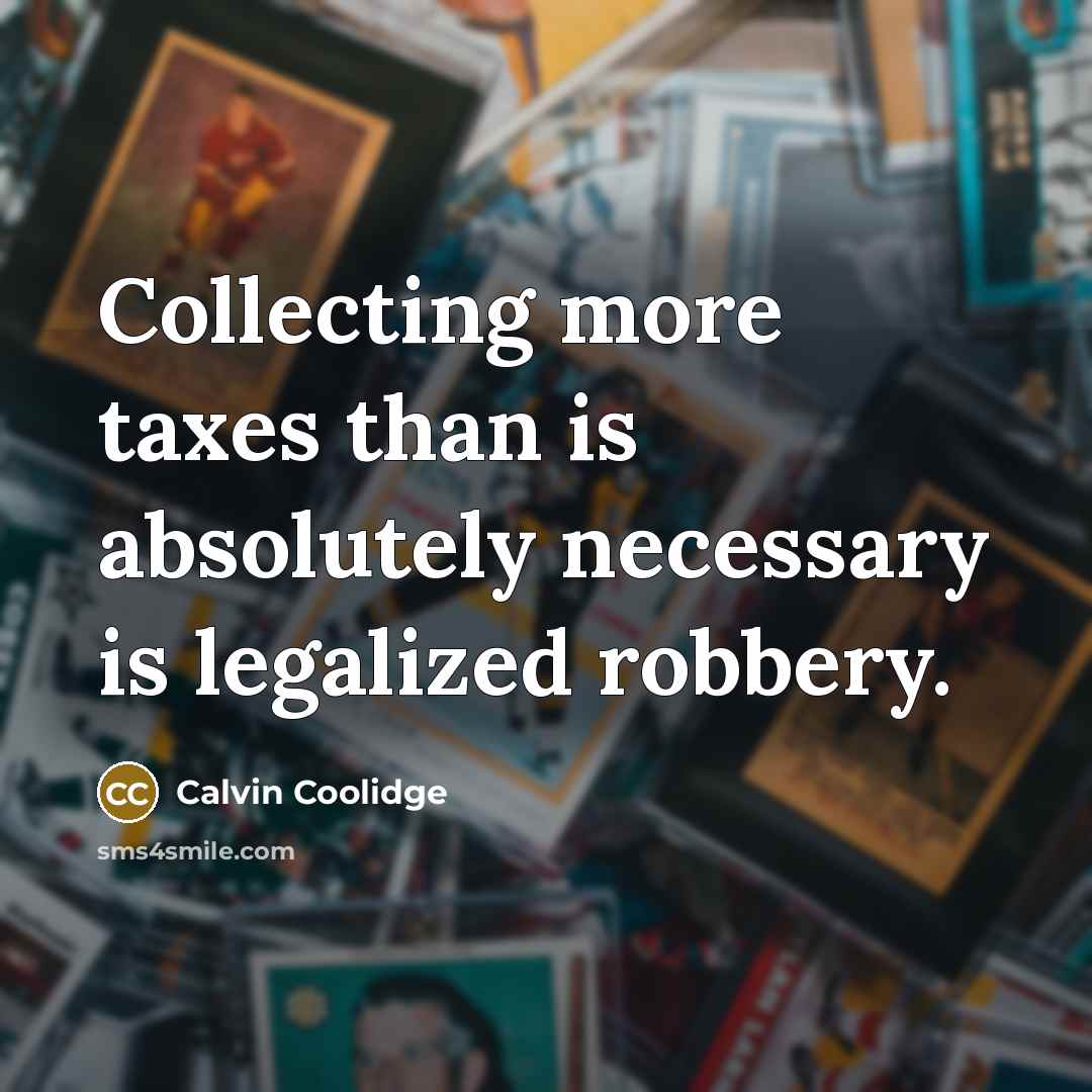 “Collecting more taxes than is absolutely necessary is legalized robbery.…” quote by Calvin Coolidge