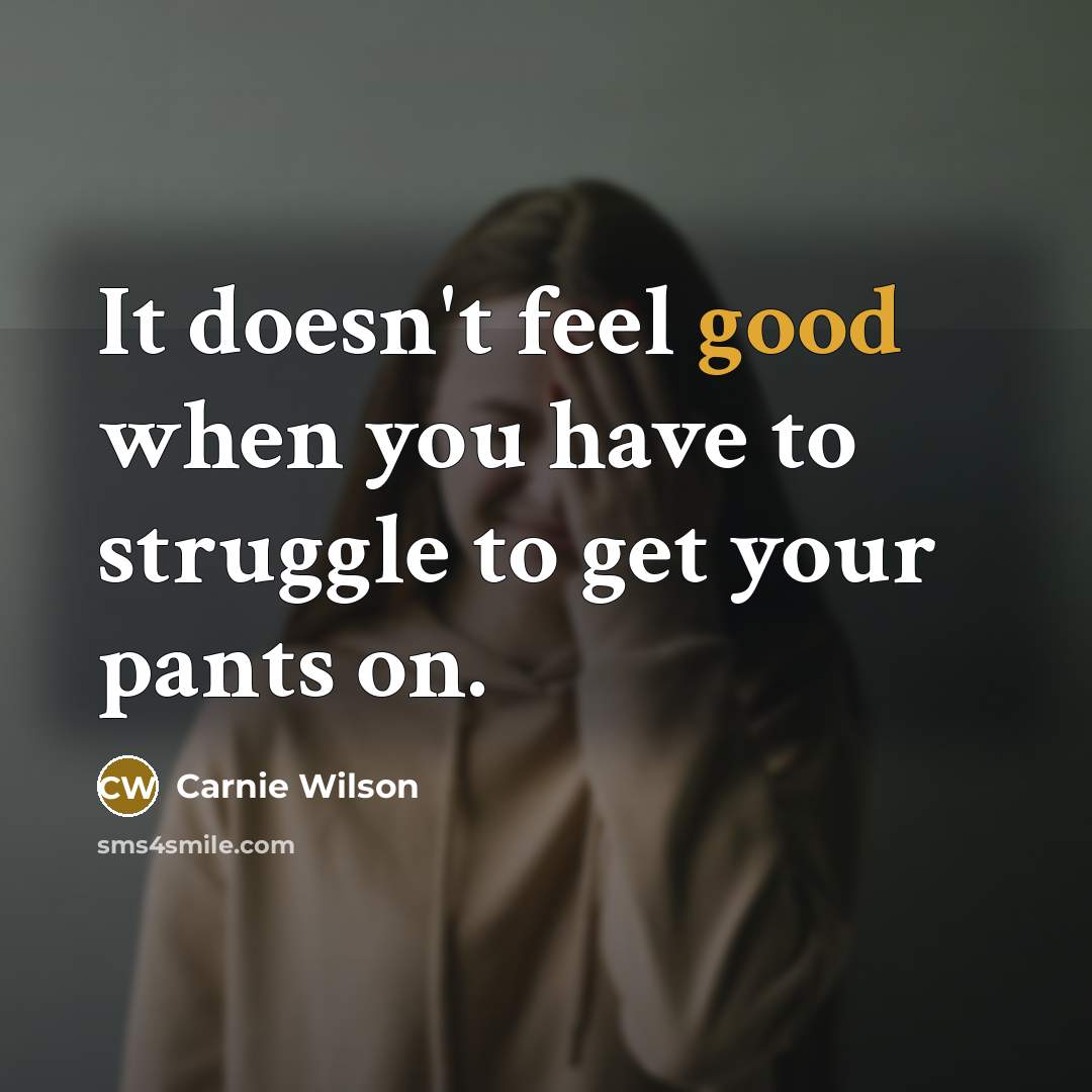 “It doesn't feel good when you have to struggle to…” quote by Carnie Wilson