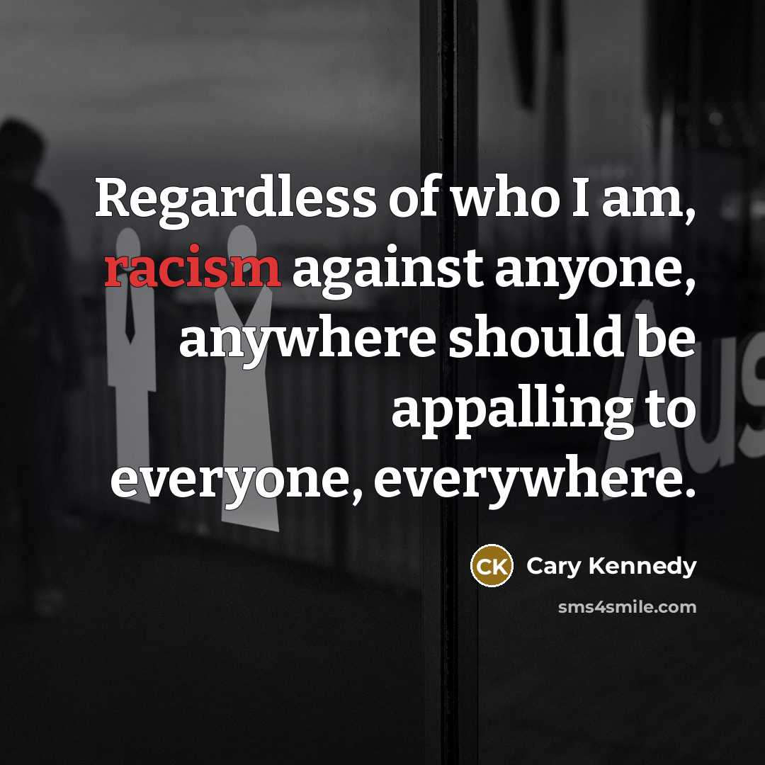 “Regardless of who I am, racism against anyone, anywhere should…” quote by Cary Kennedy