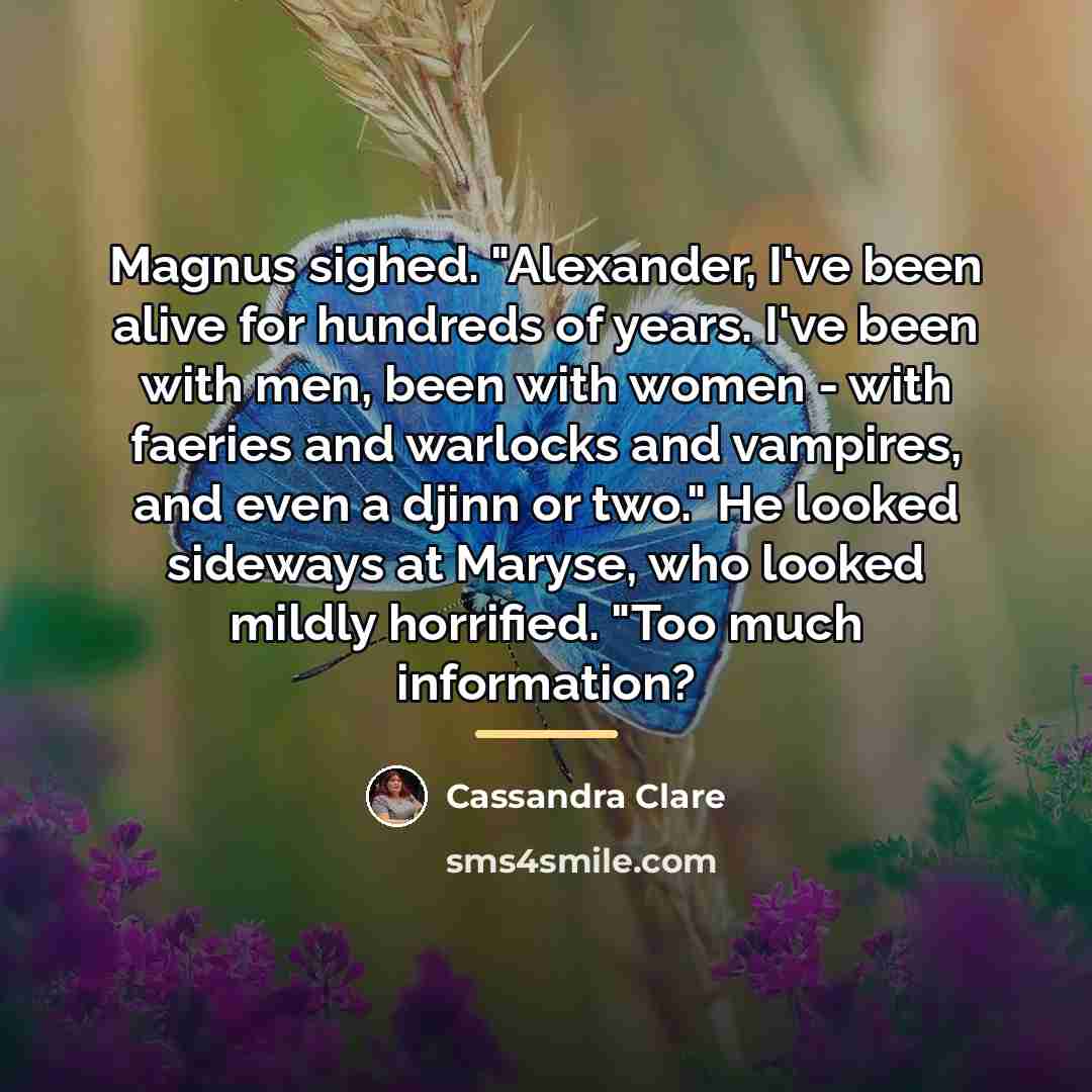 “Magnus sighed. "Alexander, I've been alive for hundreds of years.…” quote by Cassandra Clare
