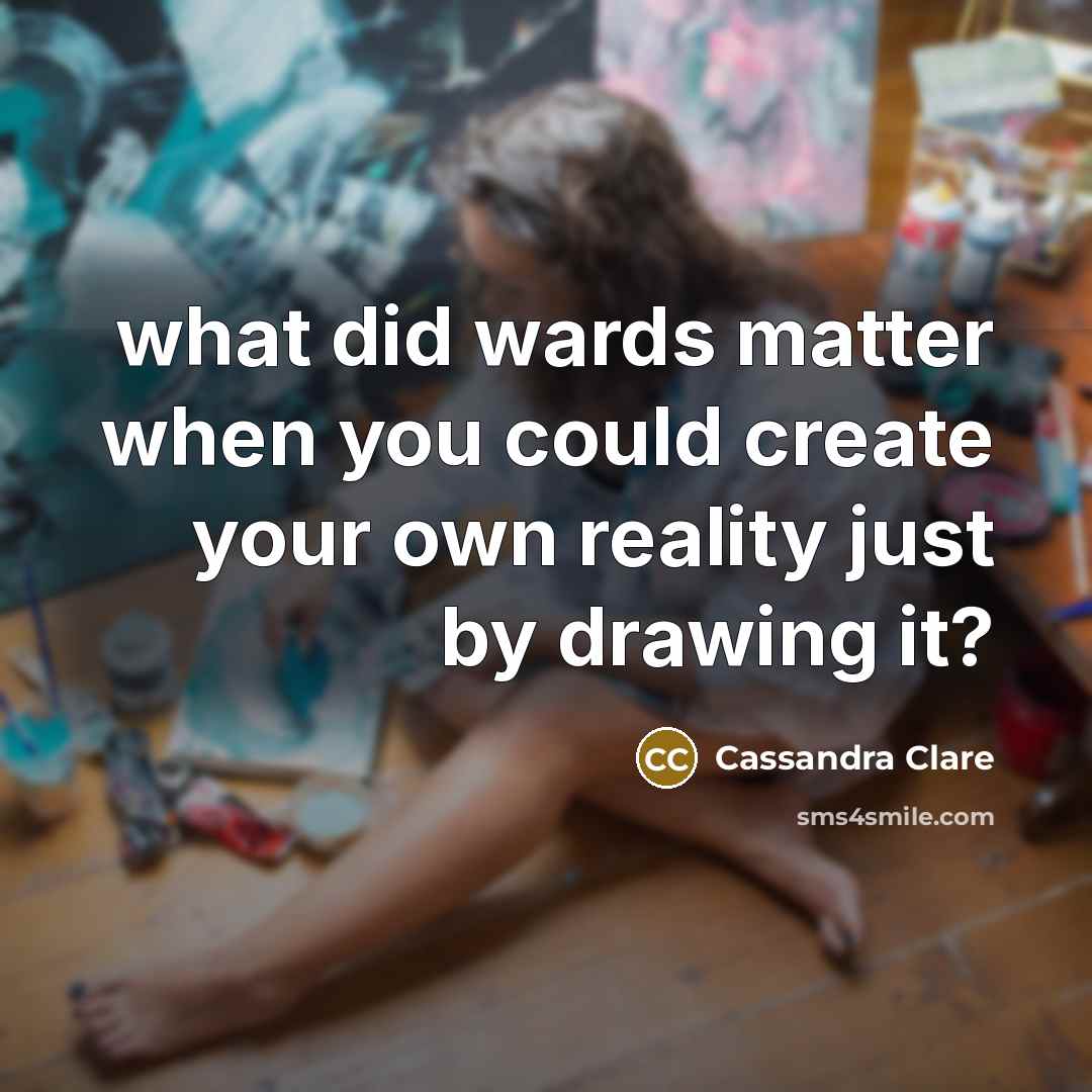 “what did wards matter when you could create your own reality just by drawing it?” quote by Cassandra Clare