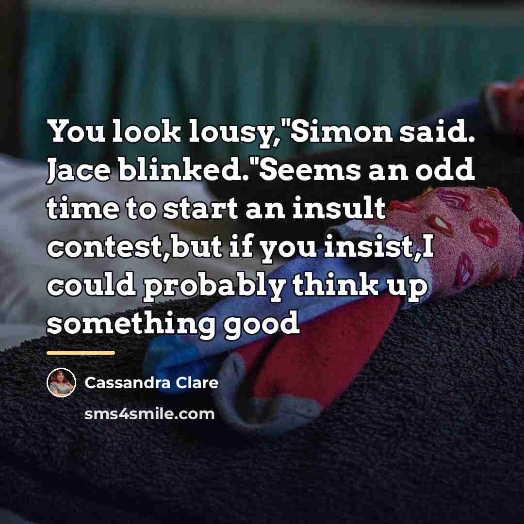 “You look lousy,"Simon said. Jace blinked."Seems an odd time to…” quote by Cassandra Clare