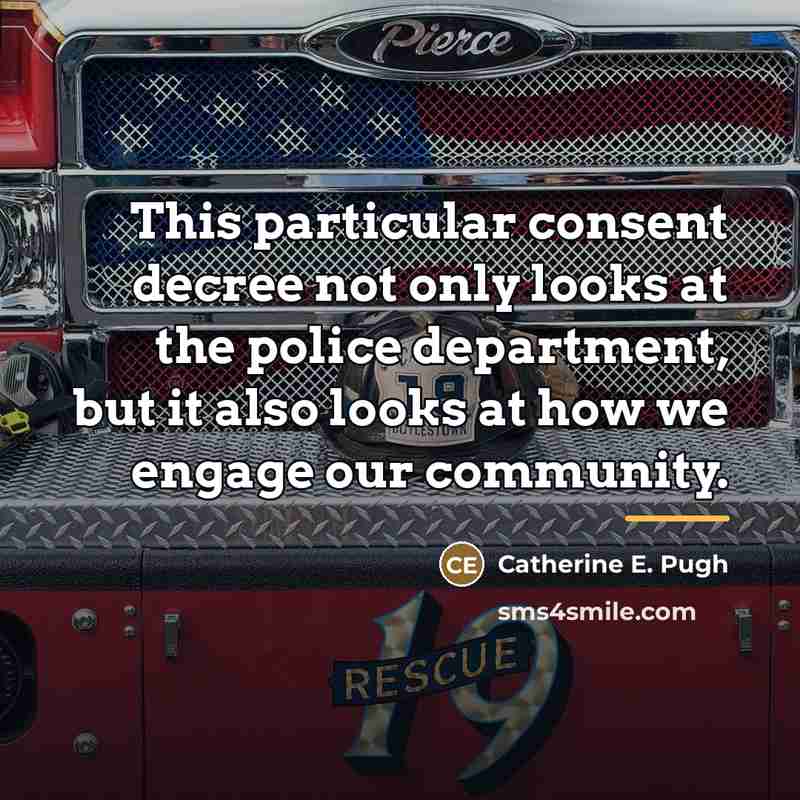 “This particular consent decree not only looks at the police…” quote by Catherine E. Pugh