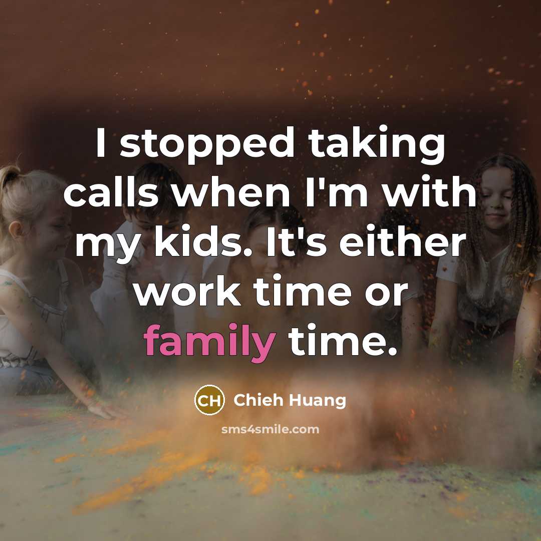 “I stopped taking calls when I'm with my kids. It's…” quote by Chieh Huang
