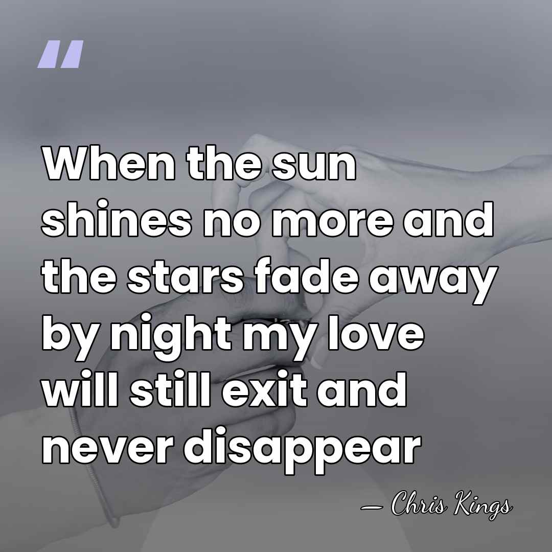When the sun shines no more and the stars fade away by&hellip; - Chris Kings