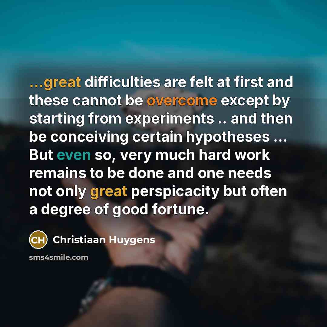 “...great difficulties are felt at first and these cannot be…” quote by Christiaan Huygens