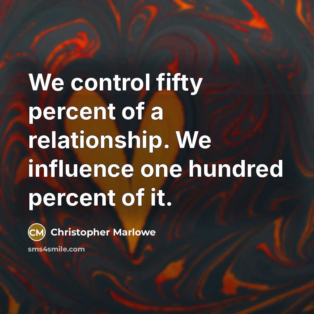 “We control fifty percent of a relationship. We influence one…” quote by Christopher Marlowe