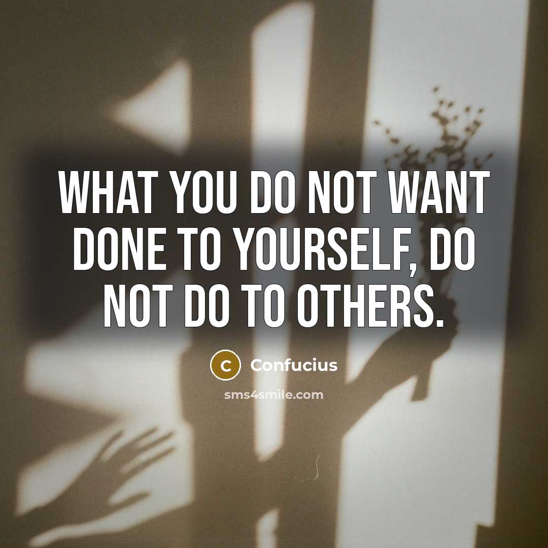 “What you do not want done to yourself, do not…” quote by Confucius