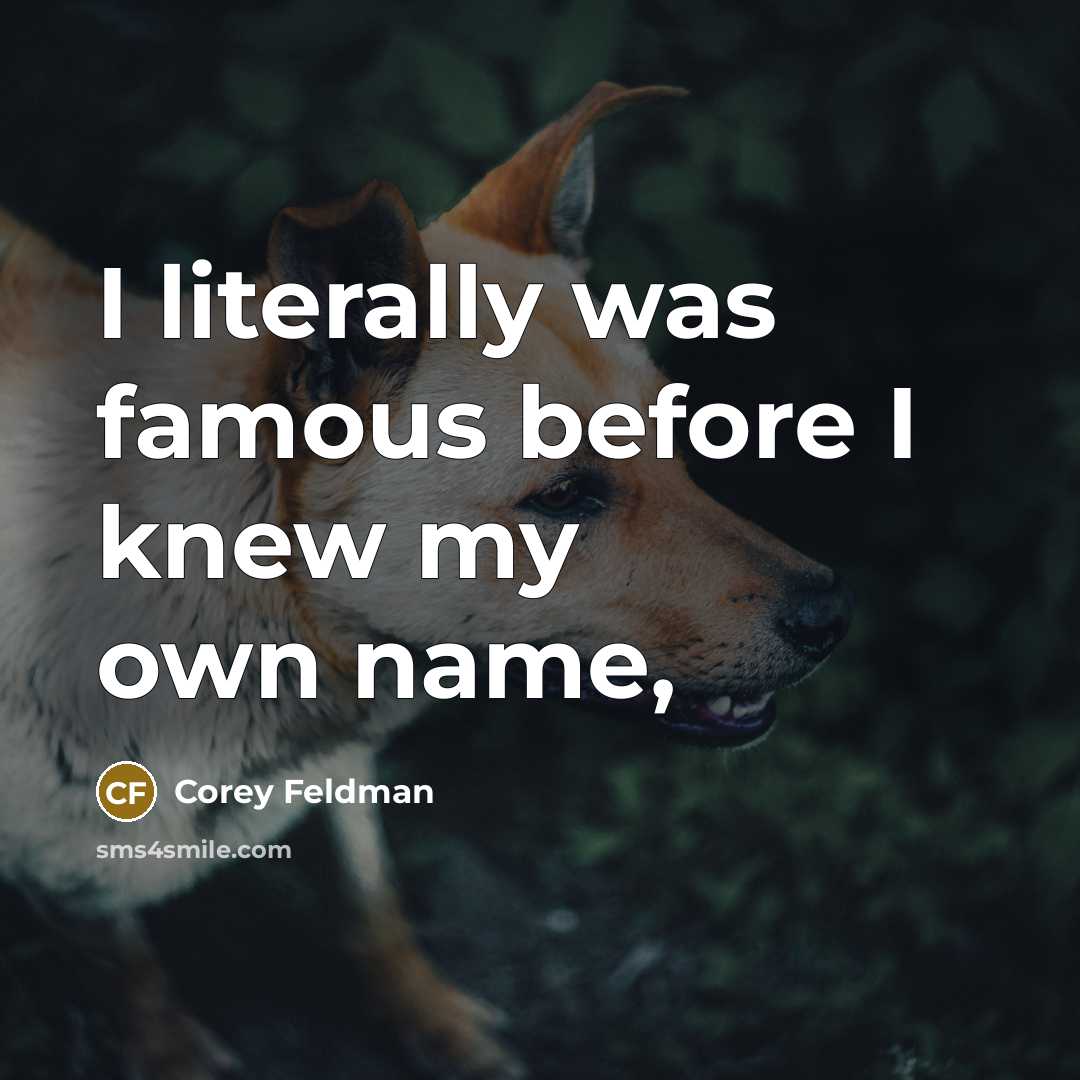 “I literally was famous before I knew my own name,…” quote by Corey Feldman