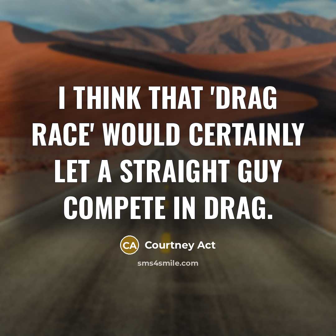 “I think that 'Drag Race' would certainly let a straight…” quote by Courtney Act