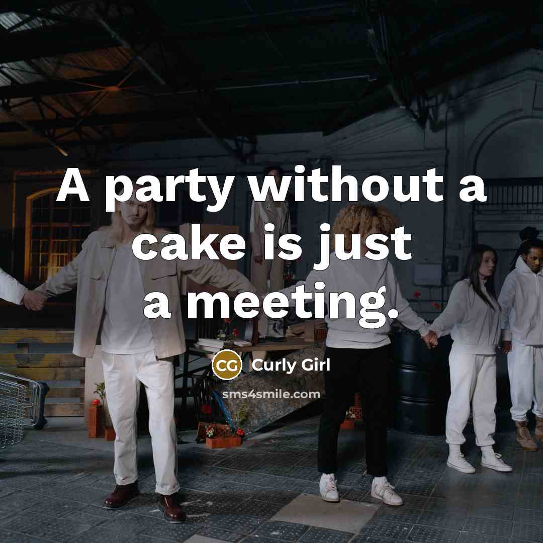 “A party without a cake is just a meeting.…” quote by Curly Girl